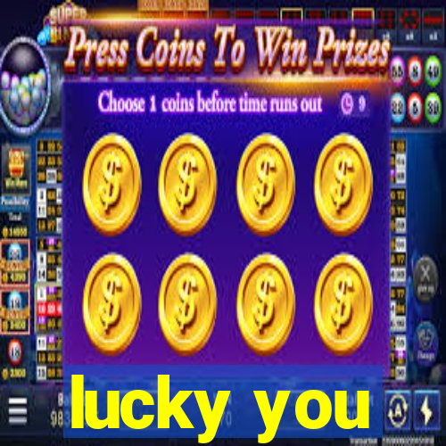 lucky you