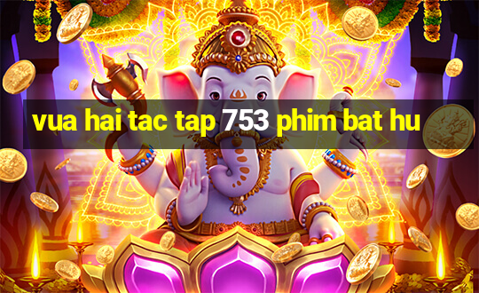 vua hai tac tap 753 phim bat hu