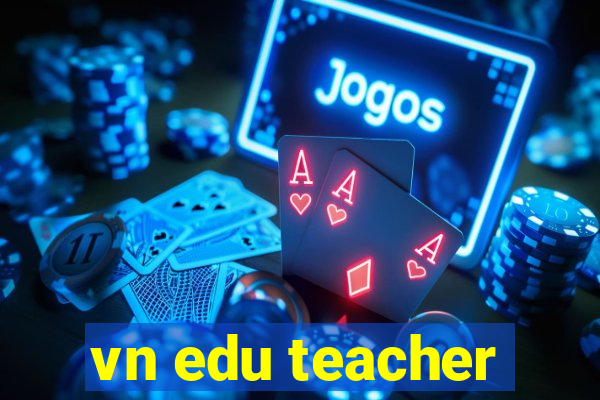 vn edu teacher