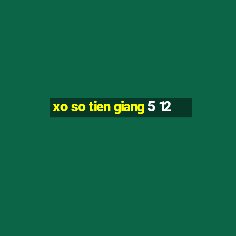 xo so tien giang 5 12