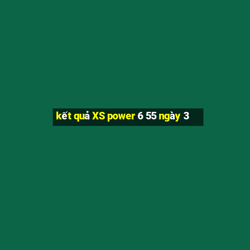 kết quả XS power 6 55 ngày 3