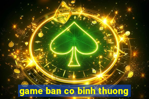 game ban co binh thuong