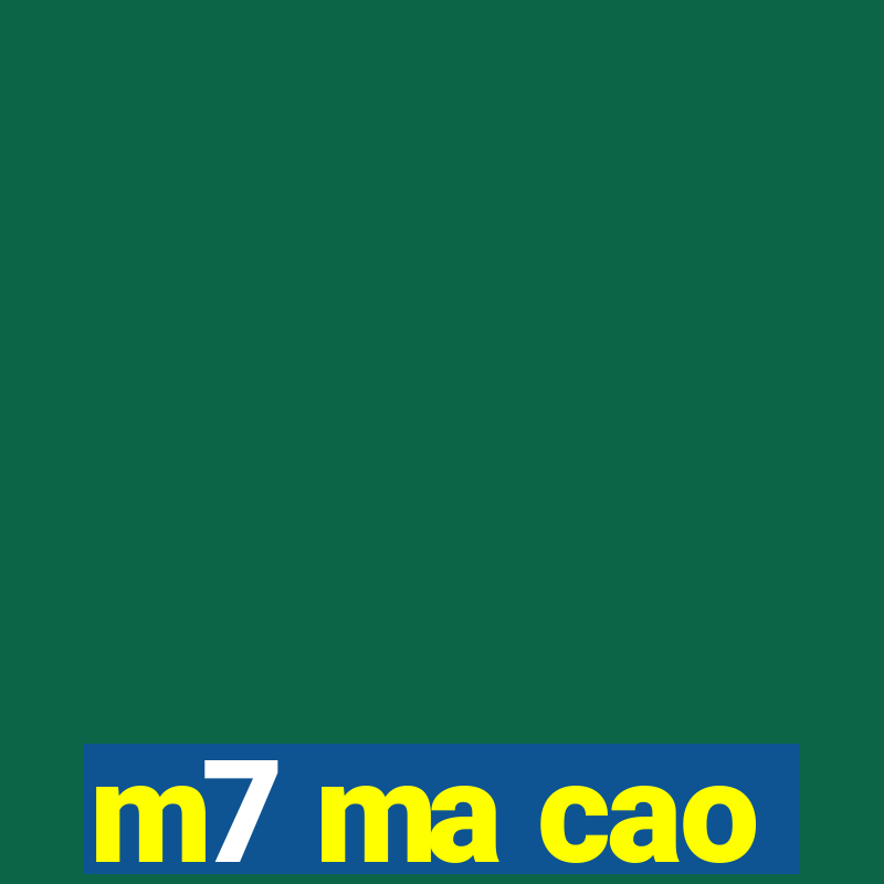 m7 ma cao