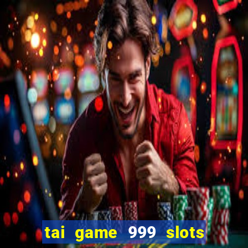 tai game 999 slots quay hu than tai