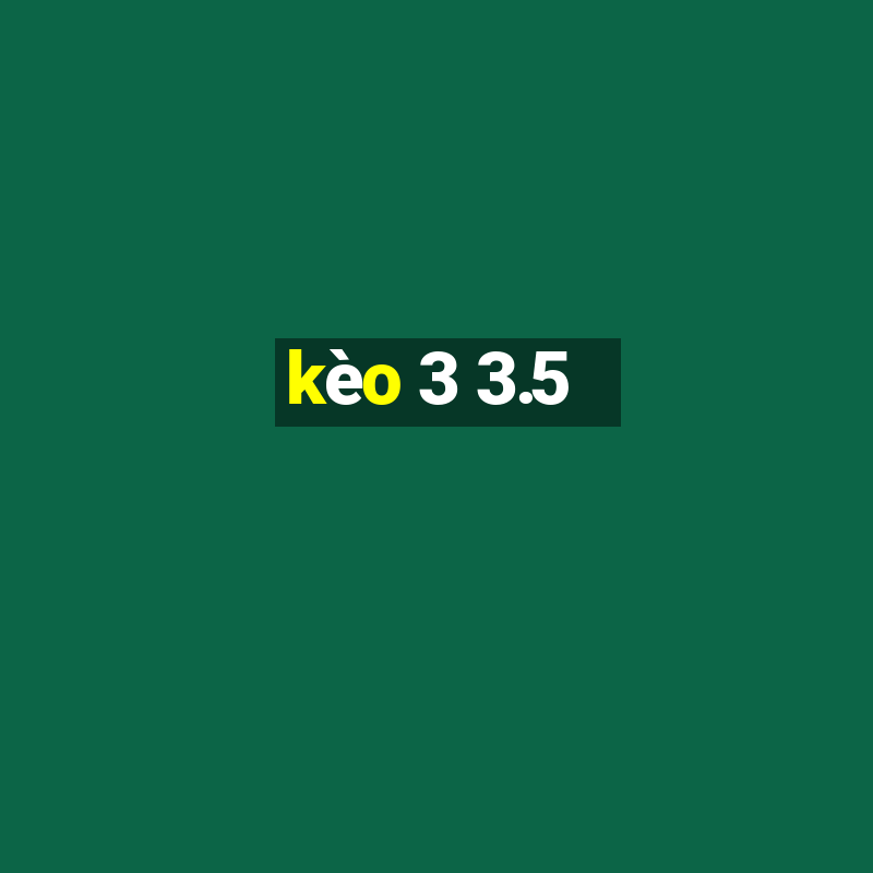 kèo 3 3.5