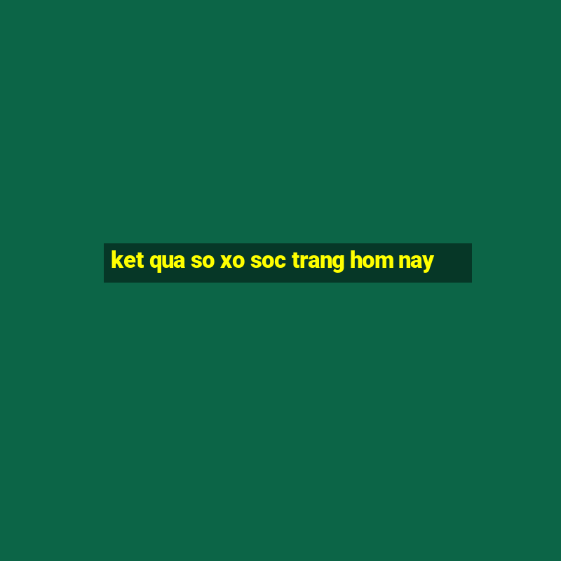 ket qua so xo soc trang hom nay