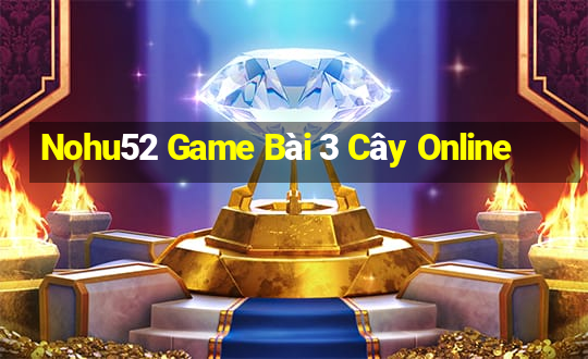 Nohu52 Game Bài 3 Cây Online