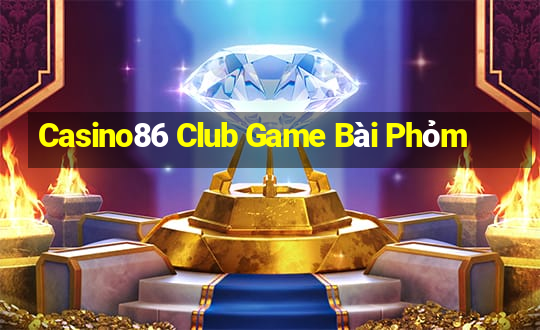 Casino86 Club Game Bài Phỏm