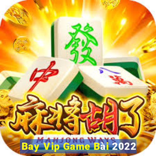 Bay Vip Game Bài 2022