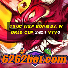 truc tiep bong da world cup 2024 vtv6