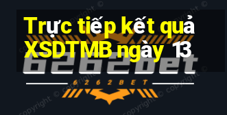 Trực tiếp kết quả XSDTMB ngày 13