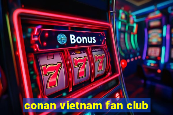 conan vietnam fan club