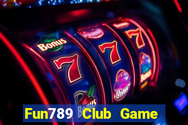 Fun789 Club Game Bài Slot Đổi Thưởng