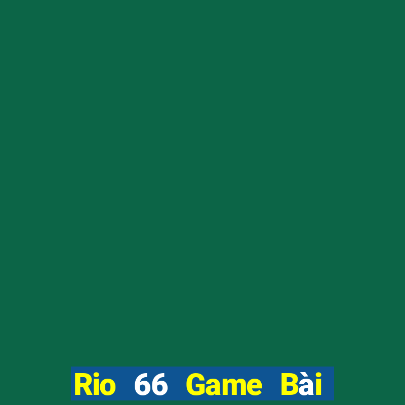 Rio 66 Game Bài B52 Đổi Thưởng 2024