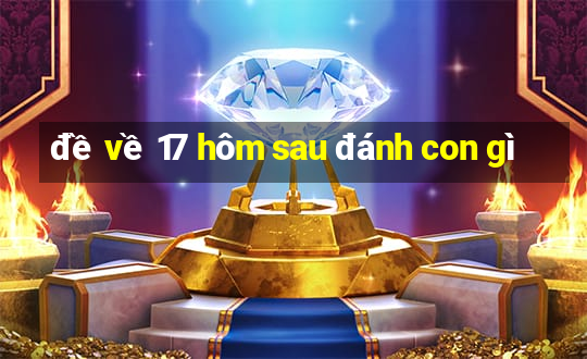 đề về 17 hôm sau đánh con gì