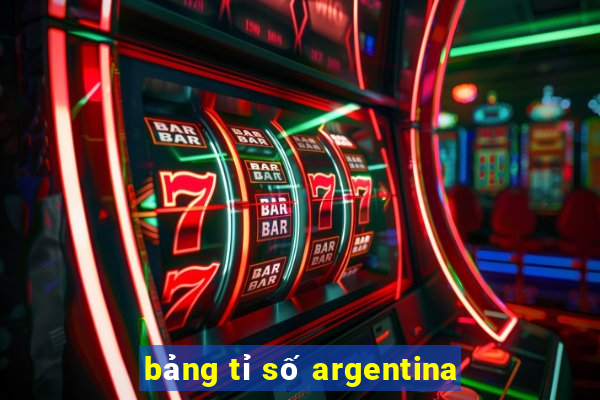 bảng tỉ số argentina