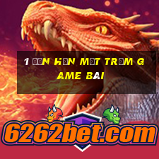 1 đến hơn một trăm game bài