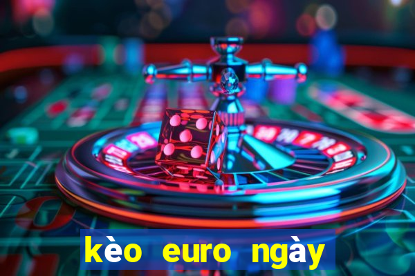 kèo euro ngày hôm nay