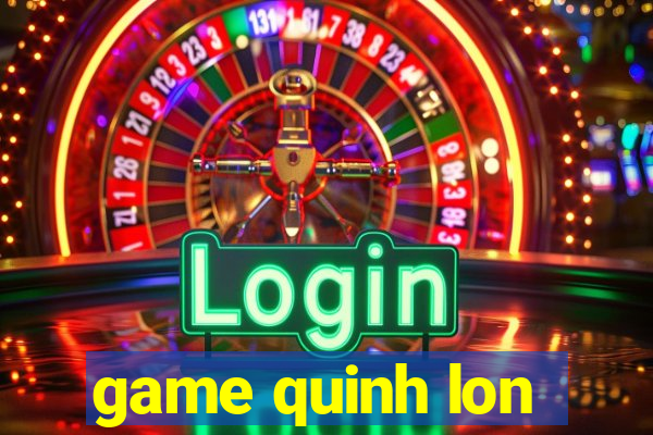 game quinh lon