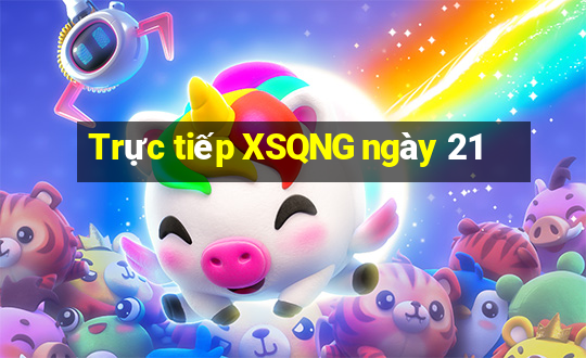 Trực tiếp XSQNG ngày 21