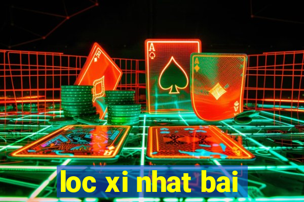 loc xi nhat bai