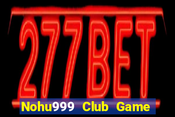 Nohu999 Club Game Bài Uy Tín Nhất 2022