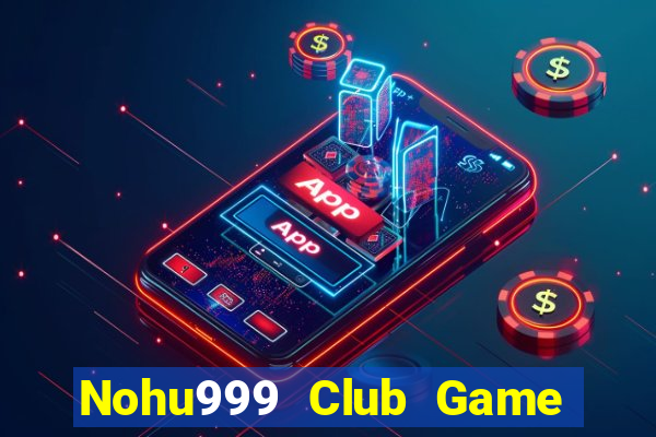 Nohu999 Club Game Bài Uy Tín Nhất 2022