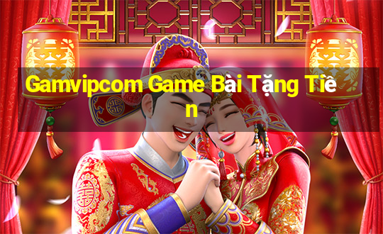 Gamvipcom Game Bài Tặng Tiền