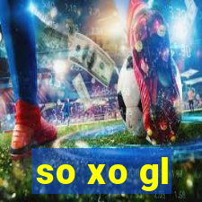 so xo gl