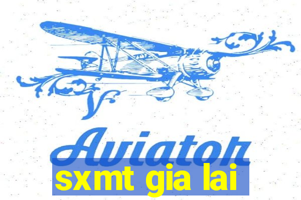 sxmt gia lai