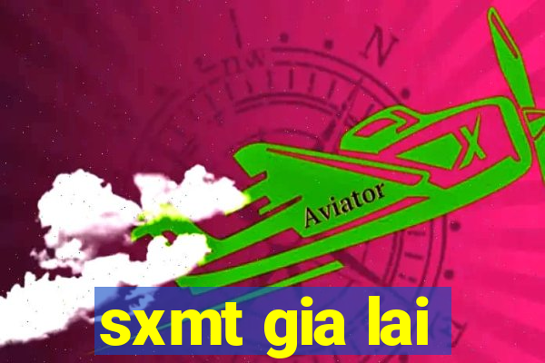 sxmt gia lai