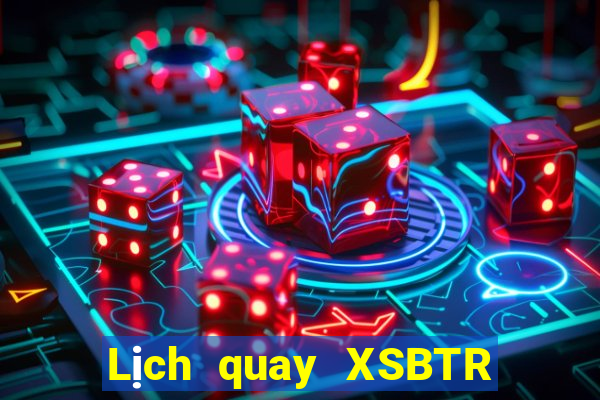 Lịch quay XSBTR ngày 11