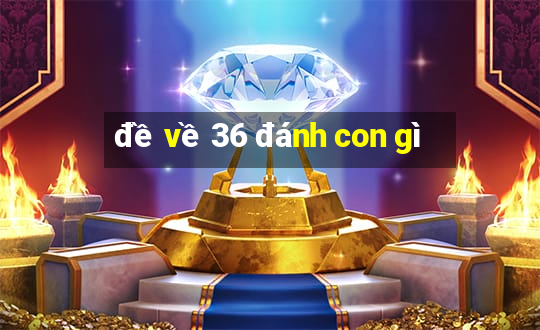 đề về 36 đánh con gì