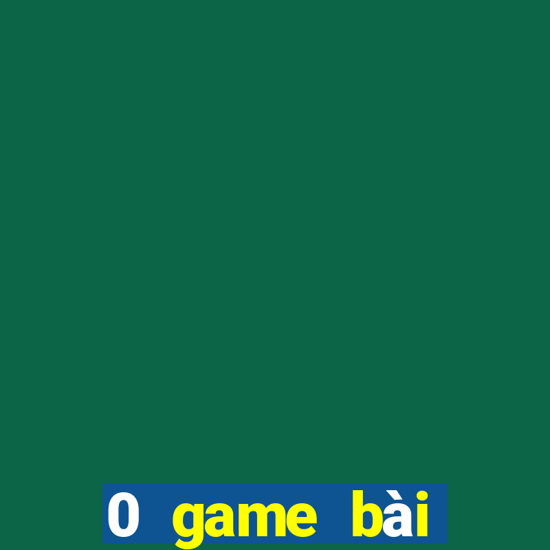 0 game bài điện chơi trò chơi