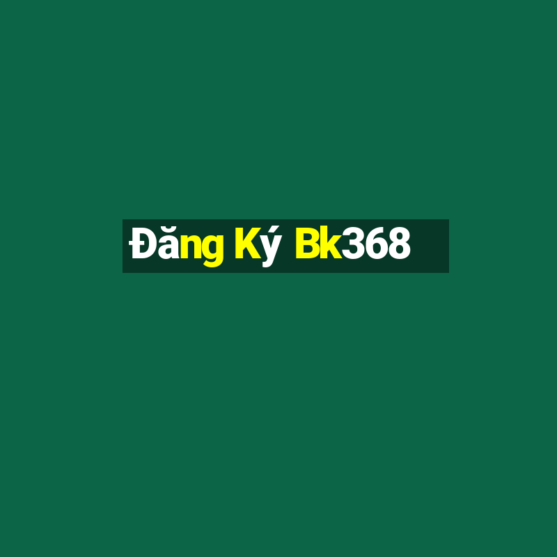 Đăng Ký Bk368