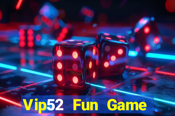 Vip52 Fun Game Bài Uy Tín Nhất 2022