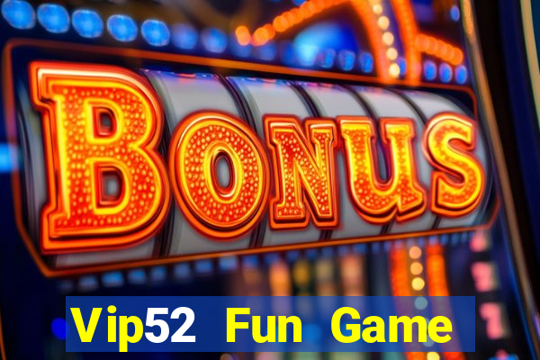 Vip52 Fun Game Bài Uy Tín Nhất 2022