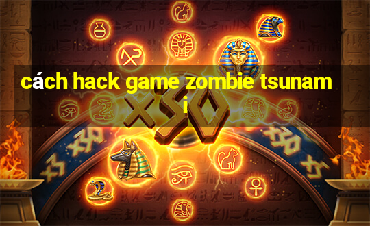 cách hack game zombie tsunami