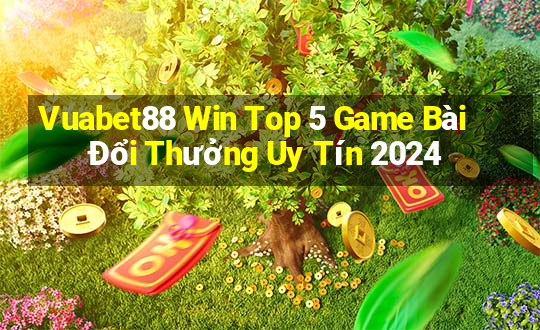 Vuabet88 Win Top 5 Game Bài Đổi Thưởng Uy Tín 2024