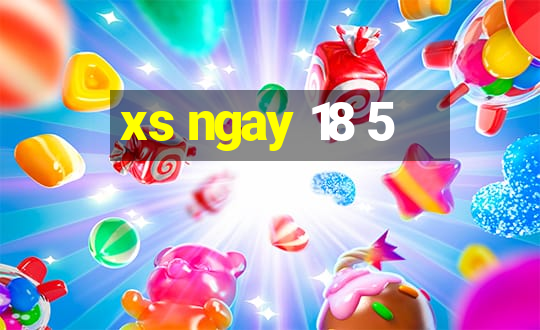 xs ngay 18 5