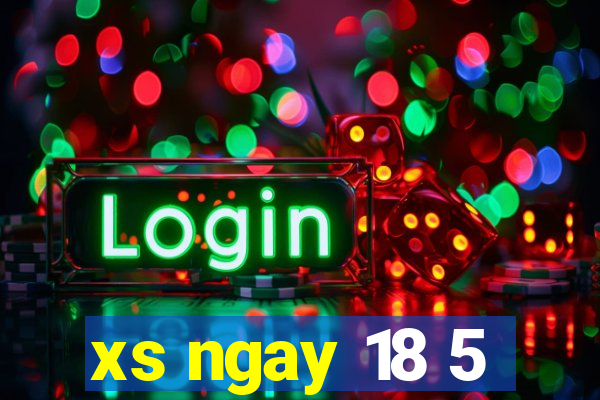 xs ngay 18 5