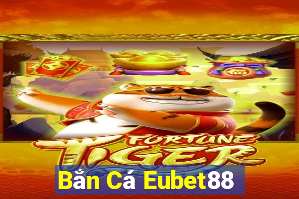 Bắn Cá Eubet88