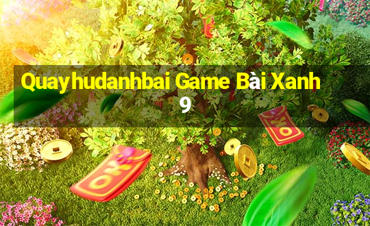 Quayhudanhbai Game Bài Xanh 9