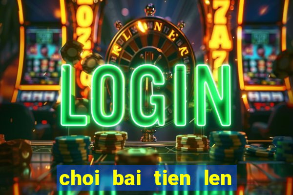 choi bai tien len mien phi