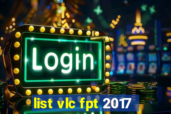 list vlc fpt 2017