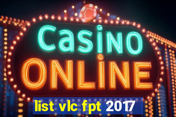 list vlc fpt 2017