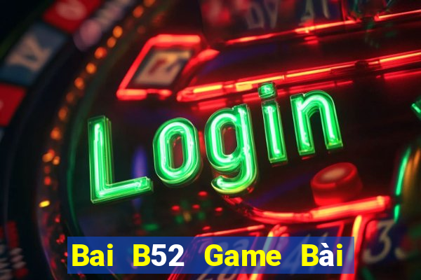 Bai B52 Game Bài Tiền Thật