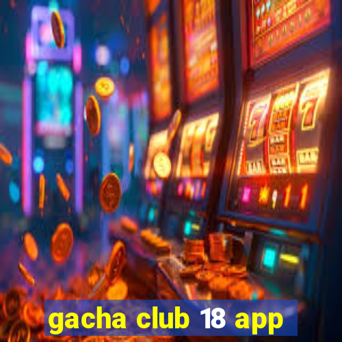 gacha club 18 app