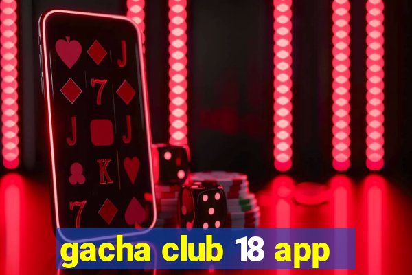 gacha club 18 app