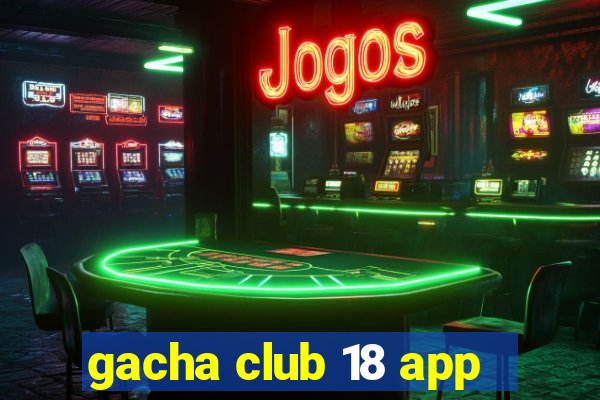 gacha club 18 app